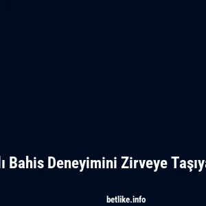 Betlike: Canlı Bahis Deneyimini Zirveye Taşıyan &Ouml;zellikler