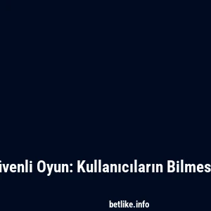 Betlike'ta G&uuml;venli Oyun: Kullanıcıların Bilmesi Gerekenler